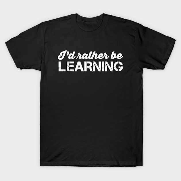 I'd Rather Be Learning T-Shirt by Inspire Enclave